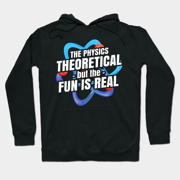 The physics is theoretical but the fun is real Hoodie by Seaside Designs